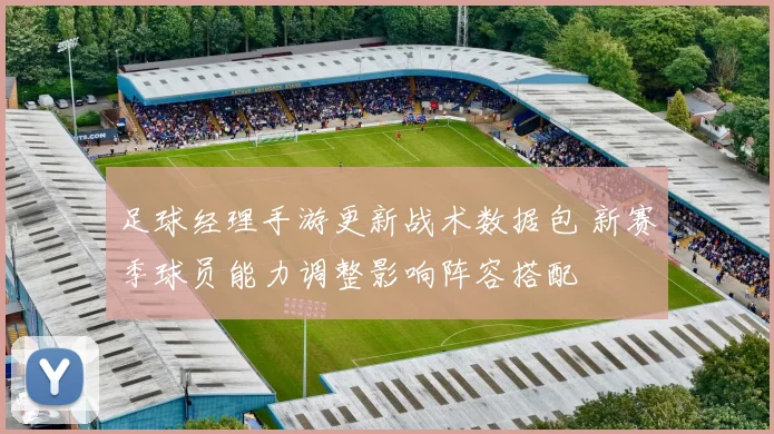 足球经理手游更新战术数据包 新赛季球员能力调整影响阵容搭配