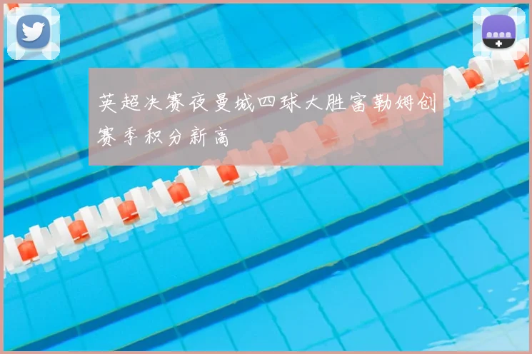 英超决赛夜曼城四球大胜富勒姆创赛季积分新高